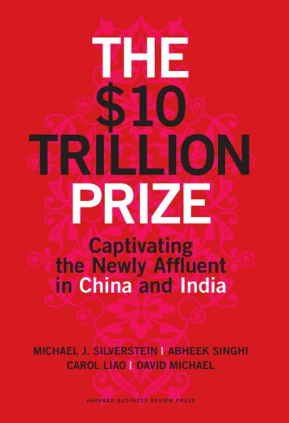 the $10 Trillion Prize: Captivating Newly Affluent China and India