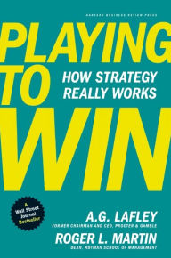 Title: Playing to Win: How Strategy Really Works, Author: A.G. Lafley