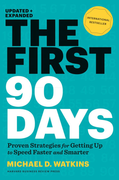The First 90 Days: Proven Strategies for Getting Up to Speed Faster and Smarter (Updated Expanded)