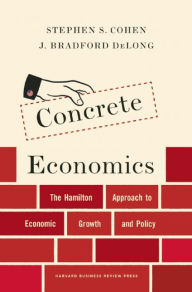 Free books downloadable pdf Concrete Economics: The Hamilton Approach to Economic Growth and Policy iBook 9781422189825 by Stephen S. Cohen, J. Bradford DeLong