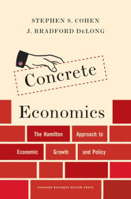 Title: Concrete Economics: The Hamilton Approach to Economic Growth and Policy, Author: Stephen S. Cohen