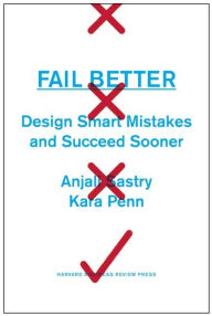 Title: Fail Better: Design Smart Mistakes and Succeed Sooner, Author: Anjali Sastry