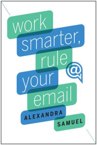 Title: Work Smarter, Rule Your Email, Author: Alexandra Samuel