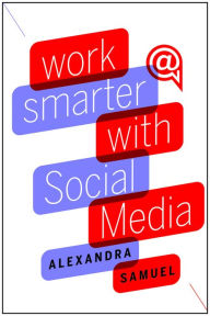 Title: Work Smarter with Social Media: A Guide to Managing Evernote, Twitter, LinkedIn, and Your Email, Author: Alexandra Samuel