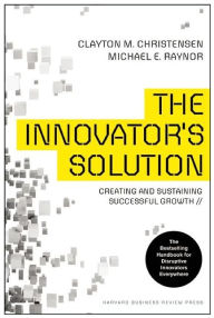 Title: The Innovator's Solution: Creating and Sustaining Successful Growth, Author: Clayton M. Christensen