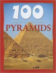 Title: 100 Things You Should Know about Pyramids, Author: John Malam