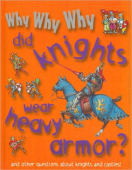 Title: Why Why Why Did Knights Wear Heavy Armor?, Author: Staff of Mason Crest Publishers