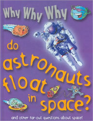 Title: Why Why Why Do Astronauts Float in Space?, Author: Staff of Mason Crest Publishers