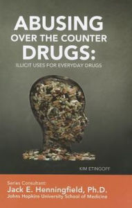 Title: Abusing Over-The-Counter Drugs: Illicit Uses for Everyday Drugs, Author: Kim Etingoff