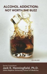 Title: Alcohol Addiction: Not Worth the Buzz, Author: Ida Walker