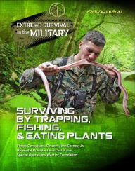 Title: Surviving by Trapping, Fishing, & Eating Plants, Author: Patrick Wilson