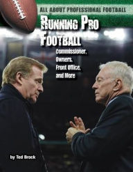 Title: Running Pro Football: Commissioner, Owners, Front Office, and More, Author: Ted Brock