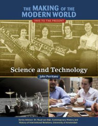 Title: Science and Technology (Making of the Modern World: 1945 to the Present Series), Author: John Perritano