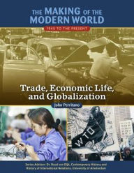 Title: Trade, Economic Life, and Globalization (Making of the Modern World: 1945 to the Present Series), Author: John Perritano