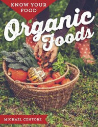 Title: Know Your Food: Organic Foods, Author: Michael Centore