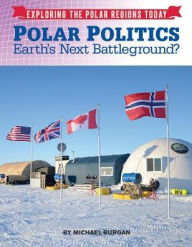 Title: Polar Politics : Earth's Next Battlegrounds?, Author: Michael Burgan