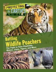 Title: Battling Wildlife Poachers: The Fight to Save Elephants, Rhinos, Lions, Tigers, and More, Author: Diane Bailey