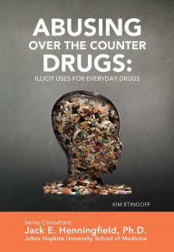 Title: Abusing Over the Counter Drugs: Illicit Uses for Everyday Drugs, Author: Kim Etingoff