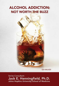 Title: Alcohol Addiction: Not Worth the Buzz, Author: Ida Walker