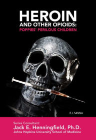 Title: Heroin and Other Opioids: Poppies' Perilous Children, Author: E.J. Sanna
