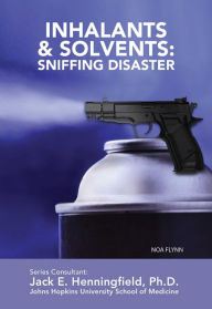 Title: Inhalants & Solvents: Sniffing Disaster, Author: Noa Flynn