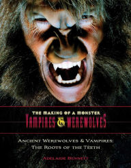 Title: Ancient Werewolves and Vampires: The Roots of the Teeth, Author: Adelaide Bennett