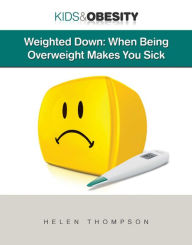 Title: Weighted Down: When Being Overweight Makes You Sick, Author: Helen Thompson