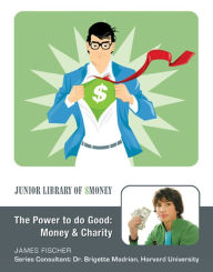 Title: The Power to Do Good: Money and Charity, Author: James Fischer