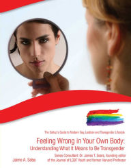 Title: Feeling Wrong in Your Own Body: Understanding What It Means to Be Transgender, Author: Jaime A. Seba