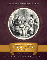 Title: Home Sweet Home: Around the House in the 1800s, Author: Zachary Chastain