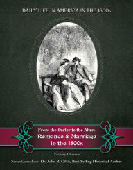 Title: From the Parlor to the Altar: Romance and Marriage in the 1800s, Author: Zachary Chastain