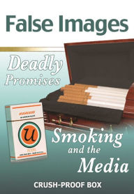 Title: False Images, Deadly Promises: Smoking and the Media, Author: Ann Malaspina