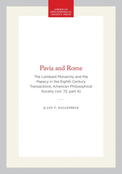 Pavia and Rome: The Lombard Monarchy and the Papacy in the Eighth Century Transactions, American Philosophical Society (vol. 72, part 4)