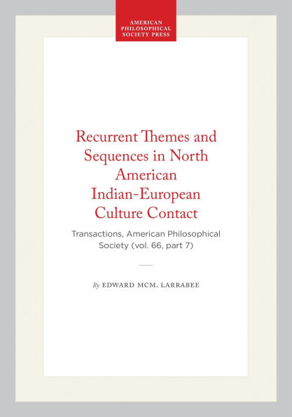 Recurrent Themes and Sequences in North American Indian-European Culture Contact: Transactions, American Philosophical Society (vol. 66, part 7)