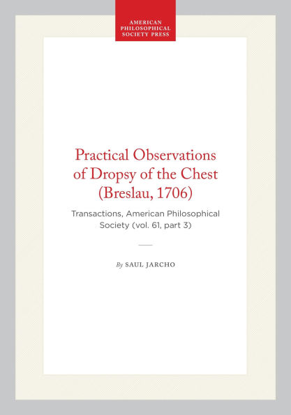 Practical Observations of Dropsy of the Chest (Breslau, 1706): Transactions, American Philosophical Society (vol. 61, part 3)