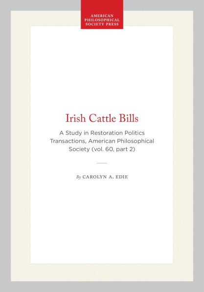 Irish Cattle Bills: A Study in Restoration Politics Transactions, American Philosophical Society (vol. 60, part 2)