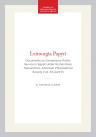Title: Leitourgia Papyri: Documents on Compulsory Public Service in Egypt Under Roman Rule, Transactions, American Philosophical Society (vol. 53, part 9), Author: Naphtali Lewis