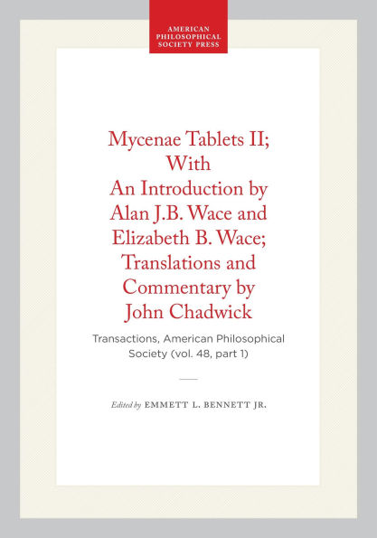 Mycenae Tablets II; With An Introduction by Alan J.B. Wace and Elizabeth B. Wace; Translations and Commentary by John Chadwick: Transactions, American Philosophical Society (vol. 48, part 1)