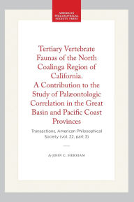 Title: Tertiary Vertebrate Faunas of the North Coalinga Region of California. A Contribution to the Study of Pal ontologic Correlation in the Great Basin and Pacific Coast Provinces: Transactions, American Philosophical Society (vol. 22, part 3), Author: John C. Merriam