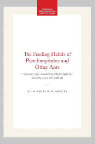 Title: The Feeding Habits of Pseudomyrmine and Other Ants: Transactions, American Philosophical Society (vol. 22, part 4), Author: I. W. Bailey