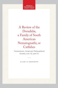 Title: A Review of the Doradid , a Family of South American Nematognathi, or Catfishes: Transactions, American Philosophical Society (vol. 22, part 5), Author: Carl H. Eigenmann