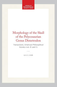Title: Morphology of the Skull of the Pelycosaurian Genus Dimetrodon: Transactions, American Philosophical Society (vol. 21, part 1), Author: E. C. Case