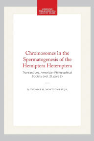 Title: Chromosomes in the Spermatogenesis of the Hemiptera Heteroptera: Transactions, American Philosophical Society (vol. 21, part 3), Author: Thomas H. Montgomery