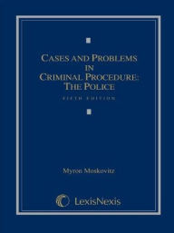 Title: Cases and Problems in Criminal Procedure: The Police / Edition 5, Author: Myron Moskovitz
