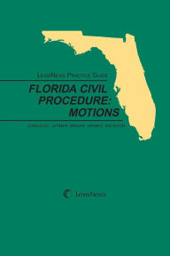 Title: LexisNexis Practice Guide on Florida Civil Procedure: Motions, Author: Henry Latimer