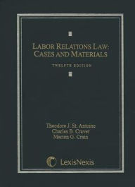 Title: Labor Relations Law: Cases and Materials / Edition 12, Author: Theodore J. St. Antoine