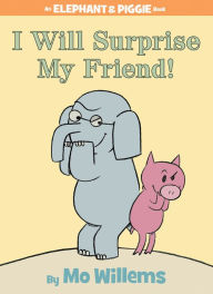 Title: I Will Surprise My Friend! (Elephant and Piggie Series), Author: Mo Willems