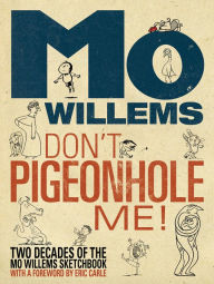 Title: Don't Pigeonhole Me! (Two Decades of the Mo Willems Sketchbook), Author: Mo Willems