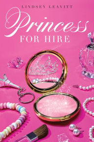 Title: Princess for Hire (Princess for Hire Series #1), Author: Lindsey Leavitt