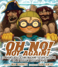 Title: Oh No! Not Again!: (Or How I Built a Time Machine to save History) (Or at Least My History Grade), Author: Mac Barnett